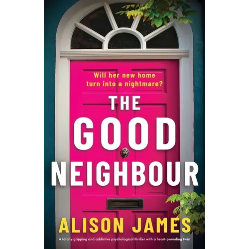 The Good Neighbour: A totally gripping and addictive psychological thriller with a heart-pounding twist