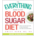The Everything Guide to the Blood Sugar Diet: Balance Your Blood Sugar Levels to Reduce Inflammation, Lose Weight, and Prevent Disease
