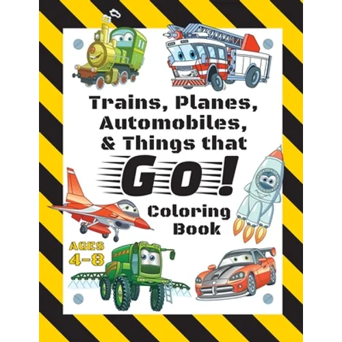 Trains, Planes, Automobiles, & Things that Go! Coloring Book: For Kids Ages 4-8 (With Unique Coloring Pages!)