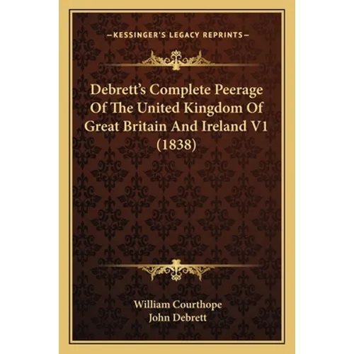 Debrett's Complete Peerage Of The United Kingdom Of Great Britain And Ireland V1 (1838)