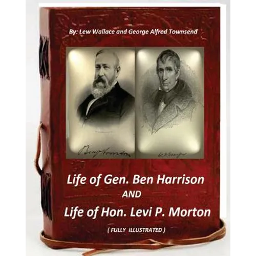 Life of Gen. Ben Harrison and Life of Hon. Levi P. Morton ( FULLY ILLUSTRATED)