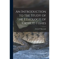 An Introduction to the Study of the Ethology of Cichlid Fishes