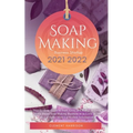 Soap Making Business Startup 2021-2022: Step-by-Step Guide to Start, Grow and Run your Own Home Based Soap Making Business in 30 days with the Most Up