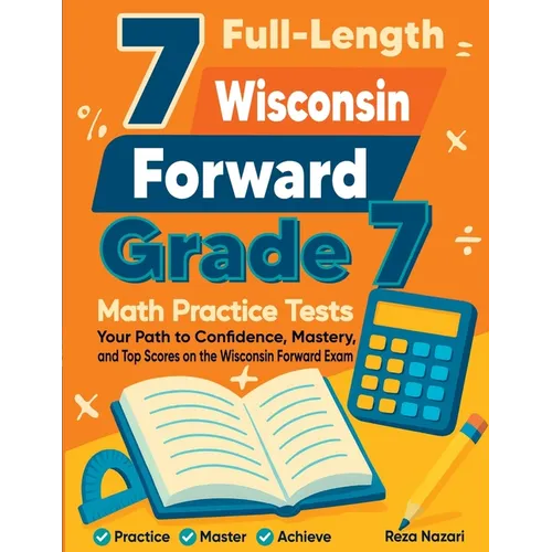 7 Full-Length Wisconsin Forward Exam Grade 7 Math Practice Tests: Your Path to Confidence, Mastery, and Top Scores on the Wisconsin Forward Exam Exam