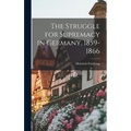 The Struggle for Supremacy in Germany, 1859-1866