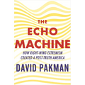 The Echo Machine: How Right-Wing Extremism Created a Post-Truth America