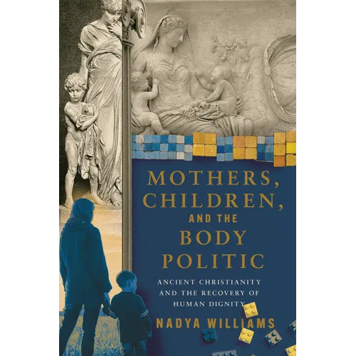 Mothers, Children, and the Body Politic: Ancient Christianity and the Recovery of Human Dignity