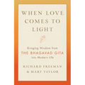 When Love Comes to Light: Bringing Wisdom from the Bhagavad Gita Into Modern Life