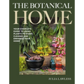 Botanical Home: Your Complete Guide to Using Plants to Scent, Cleanse and Enhance Your Home.