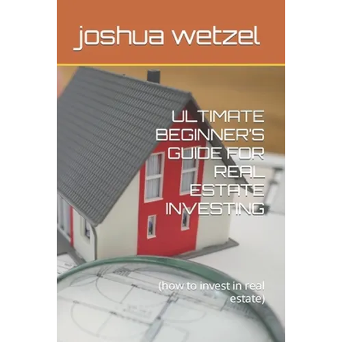 Ultimate Beginner's Guide for Real Estate Investing: (how to invest in real estate)