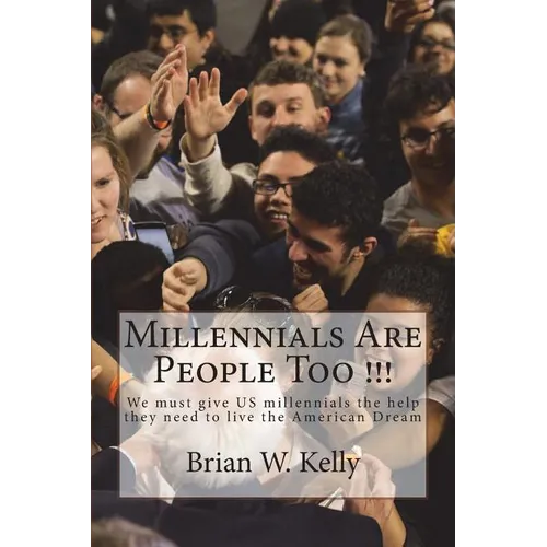 Millennials Are People Too !!!: We must give US millennials the help they need to live the American Dream