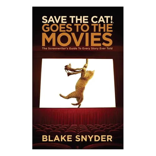 Save the Cat Goes to the Movies: The Screenwriter's Guide to Every Story Ever Told