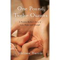 One Pound, Twelve Ounces: A Preemie Mother's Story of Loss, Hope, and Triumph
