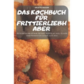 Das Kochbuch Für Frittierliebhaber