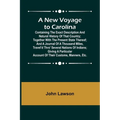 A New Voyage to Carolina; Containing the exact description and natural history of that country; together with the present state thereof; and a journal