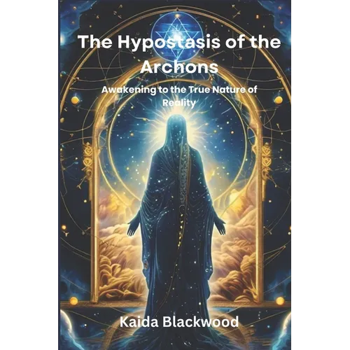 The Hypostasis of the Archons: Awakening to the True Nature of Reality