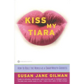 Kiss My Tiara: How to Rule the World as a Smartmouth Goddess