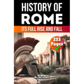 The History of Rome: Its Full Rise and Fall