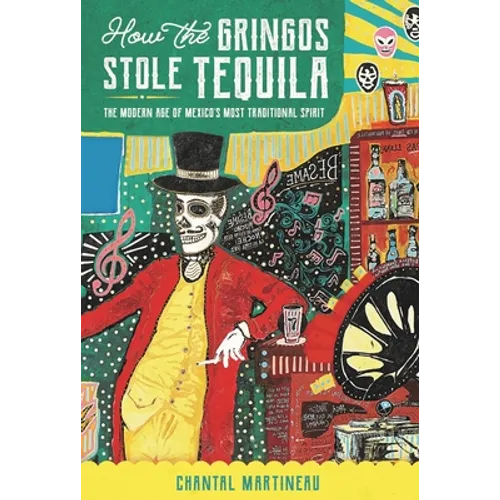 How the Gringos Stole Tequila: The Modern Age of Mexico's Most Traditional Spirit