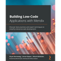 Building Low-Code Applications with Mendix: Discover best practices and expert techniques to simplify enterprise web development