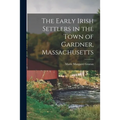 The Early Irish Settlers in the Town of Gardner, Massachusetts