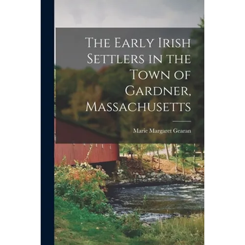 The Early Irish Settlers in the Town of Gardner, Massachusetts