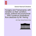 Hungary and Transylvania; with remarks on their condition, social, political and economical ... With numerous illustrations from sketches by Mr. Herin