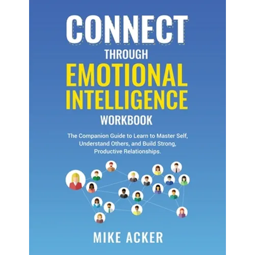 Connect through Emotional Intelligence Workbook: The companion guide to learn to master self, understand others, and build strong, productive relation