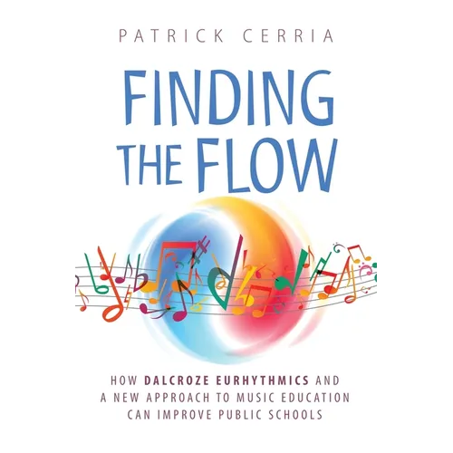 Finding the Flow: How Dalcroze Eurhythmics and a New Approach to Music Education Can Improve Public Schools