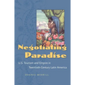 Negotiating Paradise: U.S. Tourism and Empire in Twentieth-Century Latin America