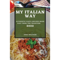 My Italian Way 2022: Authentic Pasta Recipes Made Easy from the Tradition
