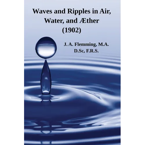 Waves and Ripples in Air, Water, and Æther (1902): A Course of Christmas Lectures Delivered at the Royal Institution of Great Britain