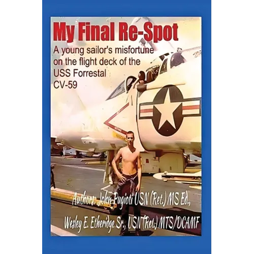 My Final Re-Spot: A Young Sailor's Misfortune on the Flight Deck of the USS Forrestal CV-59