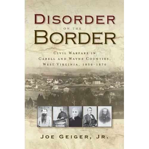 Disorder on the Border: Civil Warfare in Cabell and Wayne Counties, West Virginia, 1856-1870