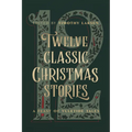 Twelve Classic Christmas Stories: A Feast of Yuletide Tales