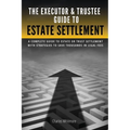 The Executor & Trustee Guide to Estate Settlement: A Complete Guide to Estate or Trust Settlement with Strategies That Save Thousands in Legal Fees