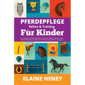 Pferdepflege, Reiten & Training für Kinder. Ein Leitfaden für Kinder über Reiten, Reittraining, Pflege, Sicherheit, Putzen, Rassen, Pferdebesitz, Bode