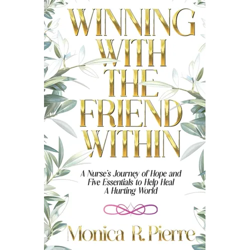 Winning With The Friend Within: A Nurse's Journey of Hope and Five Essentials to Help Heal A Hurting World