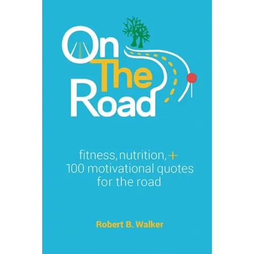 On the Road: Fitness, Nutrition, + 100 Motivational Quotes for the Road