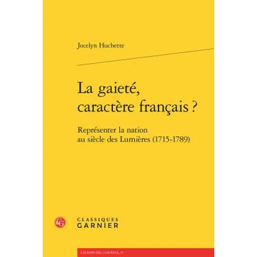 La Gaiete, Caractere Francais ?: Representer La Nation Au Siecle Des Lumieres (1715-1789)