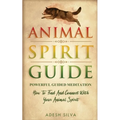 Animal Spirit Guide: Powerful Guided Meditation To Find And Connect With Your Animal Spirit: Powerful Guided Meditation: Powerful G: POWERFUL GUIDED M