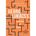 Georg Lukács's Philosophy of PRAXIS: From Neo-Kantianism to Marxism