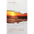 What My Christian Mother Never Told Me About Being a Teenager: A teen's guide to: Knowing God's love in the challenges we face