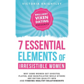 The 7 Essential Elements of Irresistible Women: Why some women get Ghosted, Played, and Manipulated while others are dating quality men and finding he