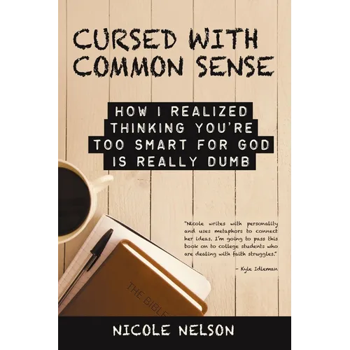 Cursed with Common Sense: How I Realized Thinking You'Re Too Smart for God Is Really Dumb
