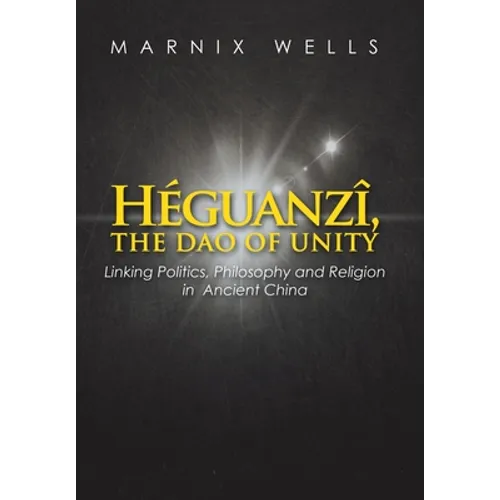 Héguanzî, the Dao of Unity: Linking Politics, Philosophy and Religion in Ancient China