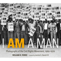 I Am a Man: Photographs of the Civil Rights Movement, 1960-1970
