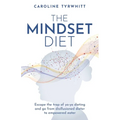 The Mindset Diet: Escape the Trap of Yo-Yo Dieting and Go from Disillusioned Dieter to Empowered Eater