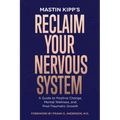 Reclaim Your Nervous System: A Guide to Positive Change, Mental Wellness, and Post-Traumatic Growth