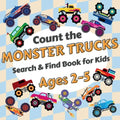 Count the Monster Trucks: Search & Find Book for Kids Ages 2-5. Learn to Count with Colorful Modified Vehicles Activity Book